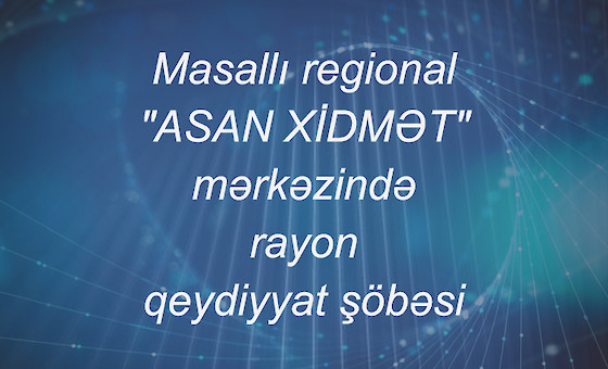 Masallı regional "ASAN XİDMƏT" mərkəzində qeydiyyat şöbəsi