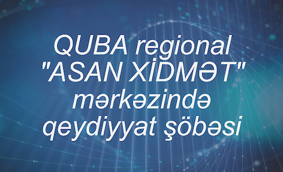 QUBA regional "ASAN XİDMƏT" mərkəzində qeydiyyat şöbəsi