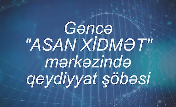 Gəncə "ASAN XİDMƏT" mərkəzində qeydiyyat şöbəsi